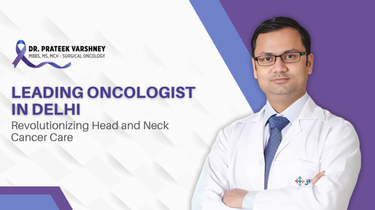 Advanced Head and Neck Cancer Treatment Led by Dr. PrateekVarshney, Renowned Surgical Oncologist in Delhi
